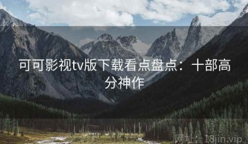 可可影视tv版下载看点盘点：十部高分神作