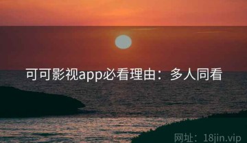 可可影视app必看理由：多人同看