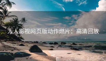 人人影视网页版动作燃片：高清回放