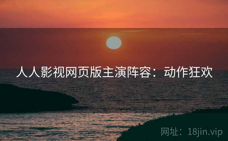 人人影视网页版主演阵容：动作狂欢