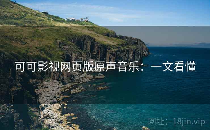 可可影视网页版原声音乐：一文看懂
