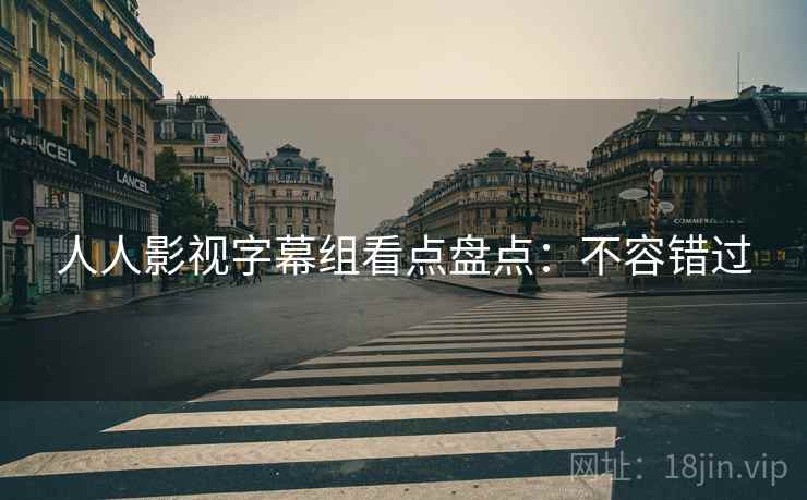 人人影视字幕组看点盘点：不容错过