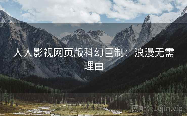 人人影视网页版科幻巨制：浪漫无需理由